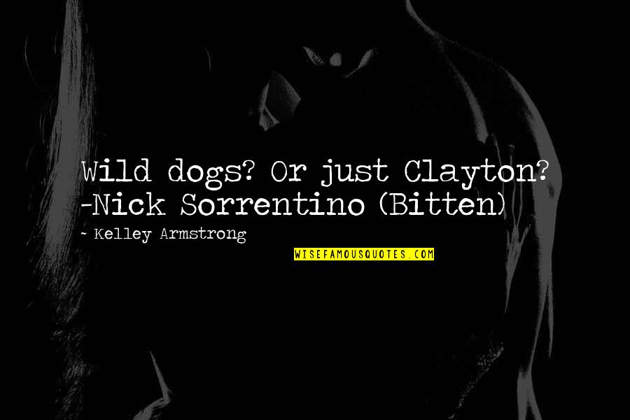 Fanghorn Quotes By Kelley Armstrong: Wild dogs? Or just Clayton? -Nick Sorrentino (Bitten) Fanghorn Quotes By Kelley Armstrong: Wild dogs? Or just Clayton? -Nick Sorrentino (Bitten)