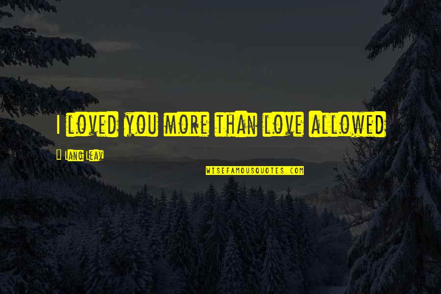 Fangio Press Quotes By Lang Leav: I loved you more than love allowed Fangio Press Quotes By Lang Leav: I loved you more than love allowed