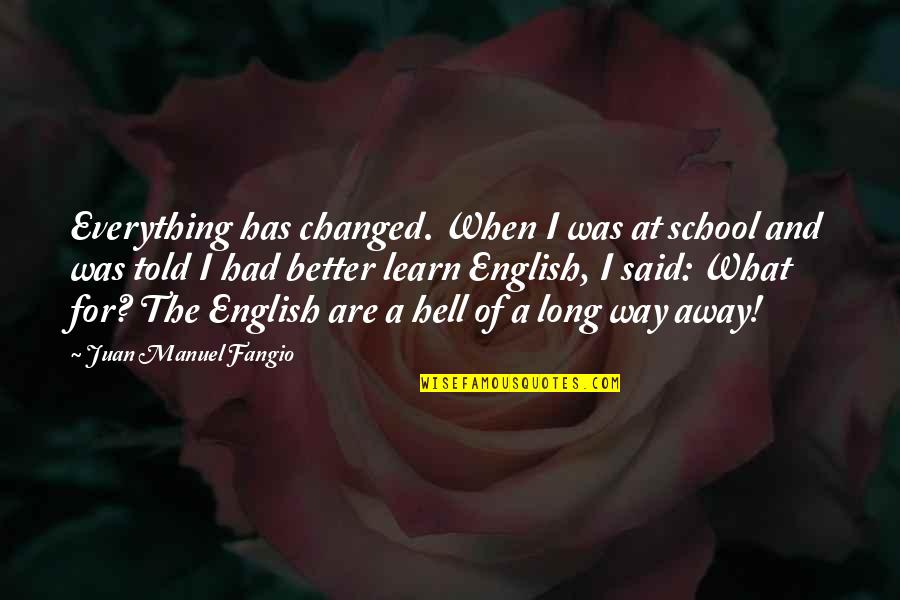 Fangio Quotes By Juan Manuel Fangio: Everything has changed. When I was at school