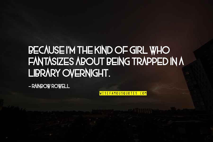 Fangirl By Rainbow Rowell Quotes By Rainbow Rowell: Because I'm the kind of girl who fantasizes Fangirl By Rainbow Rowell Quotes By Rainbow Rowell: Because I'm the kind of girl who fantasizes