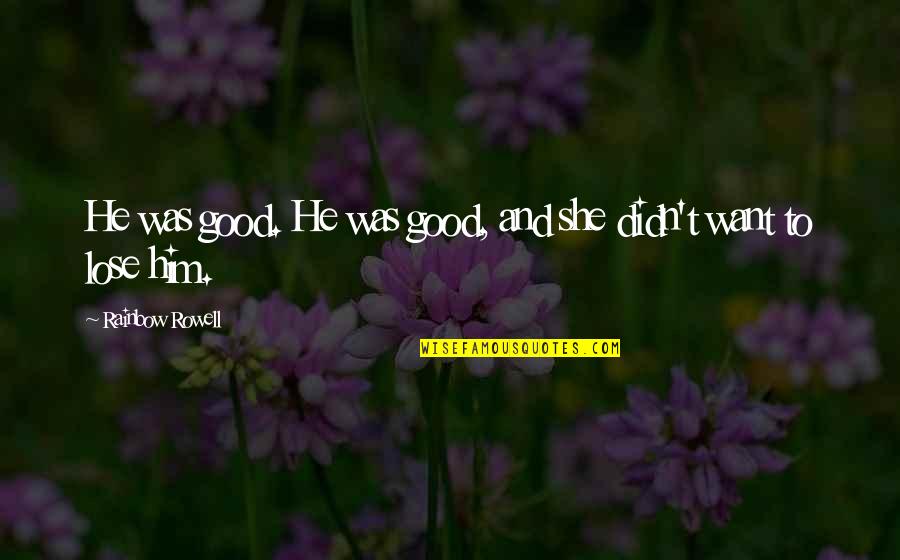 Fangirl By Rainbow Rowell Quotes By Rainbow Rowell: He was good. He was good, and she Fangirl By Rainbow Rowell Quotes By Rainbow Rowell: He was good. He was good, and she