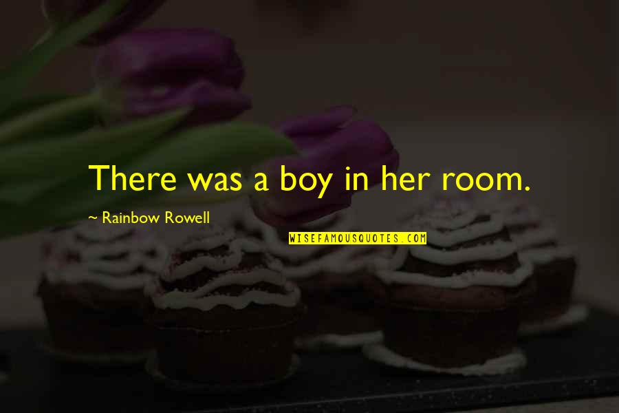 Fangirl By Rainbow Rowell Quotes By Rainbow Rowell: There was a boy in her room. Fangirl By Rainbow Rowell Quotes By Rainbow Rowell: There was a boy in her room.
