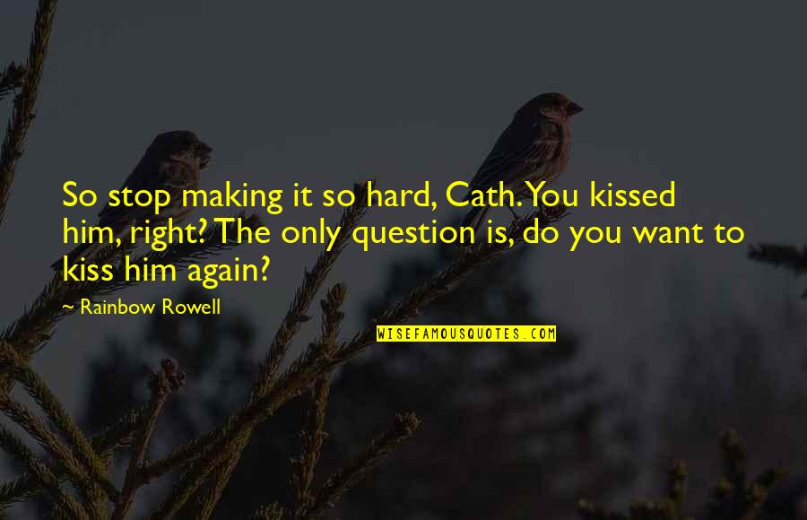 Fangirl By Rainbow Rowell Quotes By Rainbow Rowell: So stop making it so hard, Cath. You Fangirl By Rainbow Rowell Quotes By Rainbow Rowell: So stop making it so hard, Cath. You