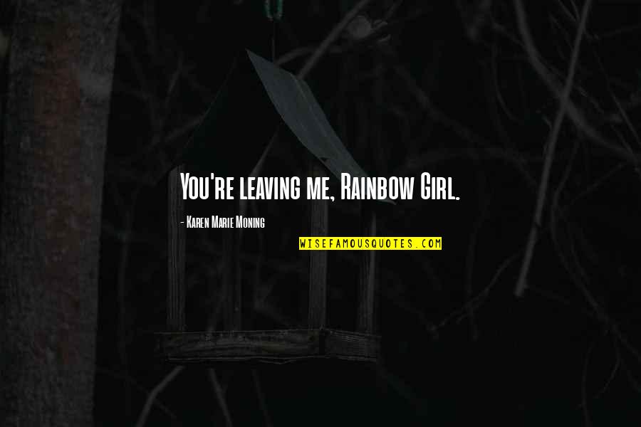 Fangirl Cath And Levi Quotes By Karen Marie Moning: You're leaving me, Rainbow Girl.