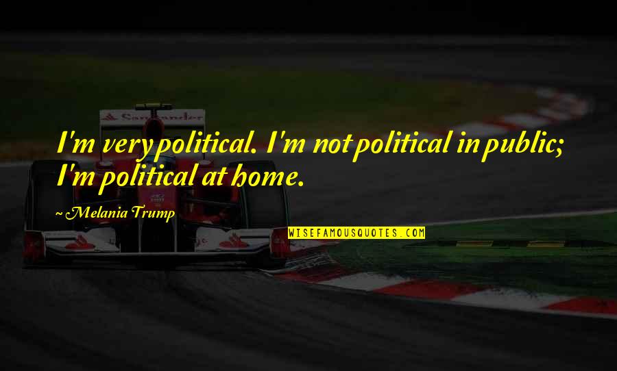 Fangirl Quotes And Quotes By Melania Trump: I'm very political. I'm not political in public;