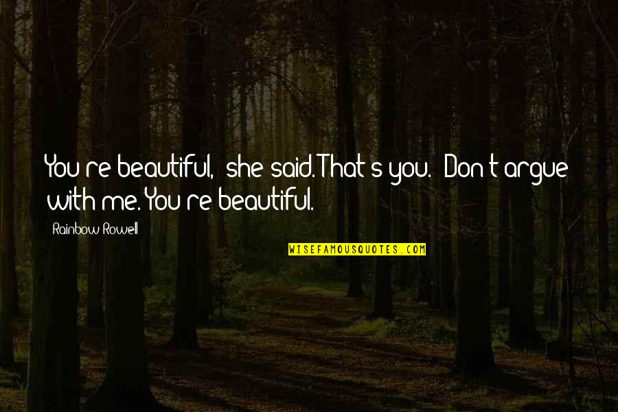 Fangirl Rainbow Rowell Best Quotes By Rainbow Rowell: You're beautiful," she said."That's you.""Don't argue with me.
