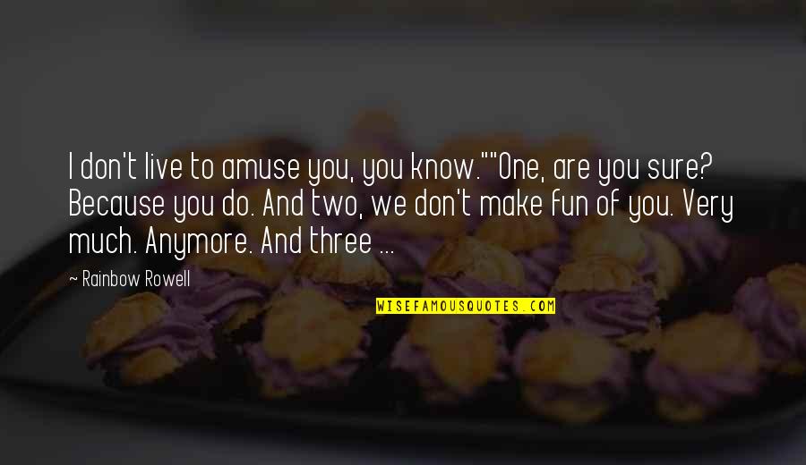 Fangirl Rowell Quotes By Rainbow Rowell: I don't live to amuse you, you know.""One,