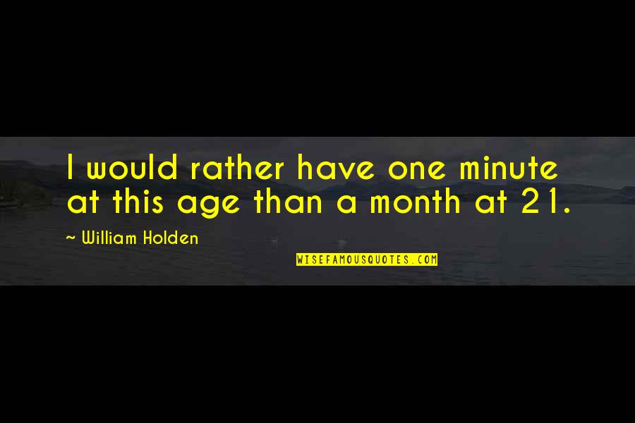 Fangirling Quotes Quotes By William Holden: I would rather have one minute at this