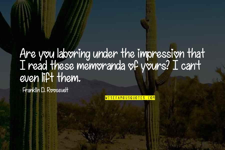 Fangirly Quotes By Franklin D. Roosevelt: Are you laboring under the impression that I