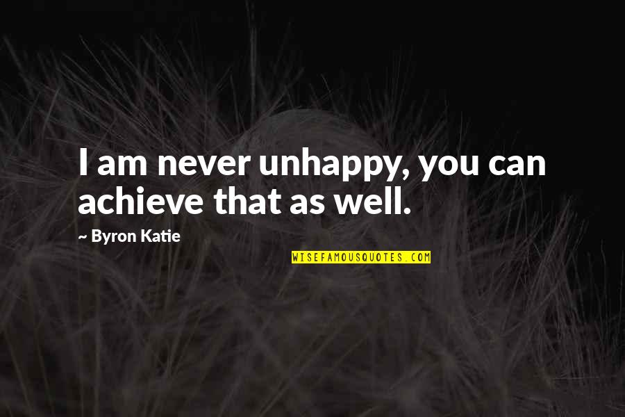 Fangoo Quotes By Byron Katie: I am never unhappy, you can achieve that