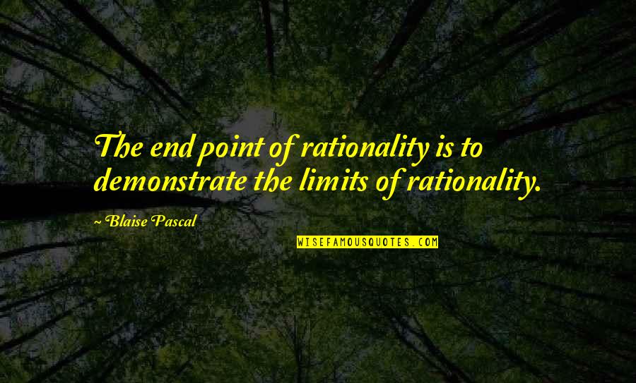 Fangorn Quotes By Blaise Pascal: The end point of rationality is to demonstrate