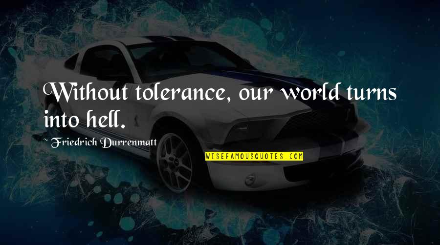 Fangtasia Quotes By Friedrich Durrenmatt: Without tolerance, our world turns into hell.