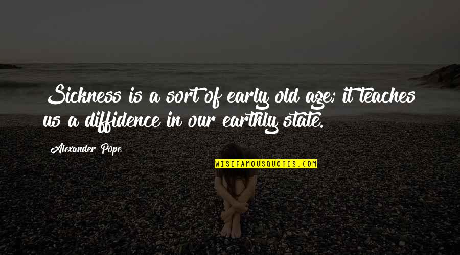 Fanguy Brothers Quotes By Alexander Pope: Sickness is a sort of early old age; Fanguy Brothers Quotes By Alexander Pope: Sickness is a sort of early old age;