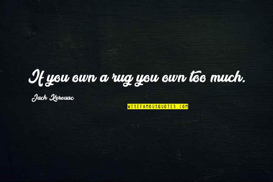 Fanguy Brothers Quotes By Jack Kerouac: If you own a rug you own too Fanguy Brothers Quotes By Jack Kerouac: If you own a rug you own too