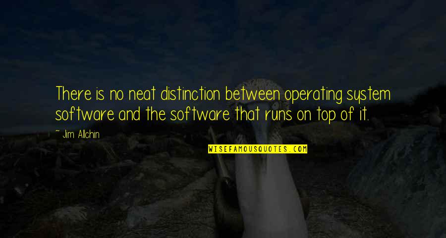Fangyl Quotes By Jim Allchin: There is no neat distinction between operating system
