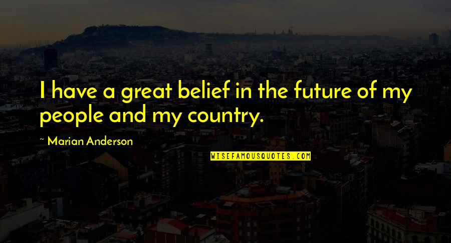 Fangyl Quotes By Marian Anderson: I have a great belief in the future