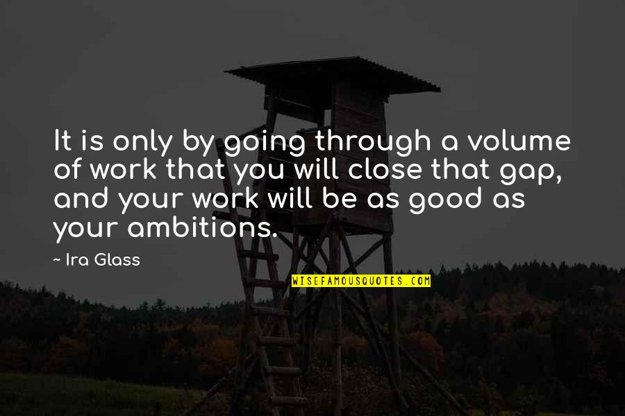 Fanhood Quotes By Ira Glass: It is only by going through a volume