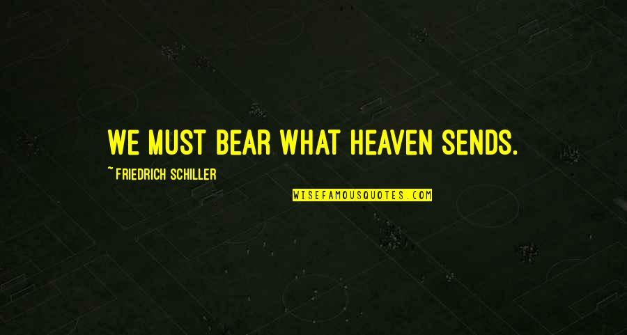 Fanhouse App Quotes By Friedrich Schiller: We must bear what Heaven sends.