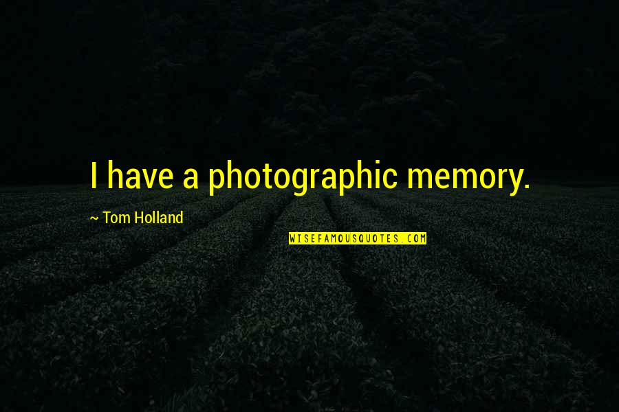Fanime Quotes By Tom Holland: I have a photographic memory. Fanime Quotes By Tom Holland: I have a photographic memory.