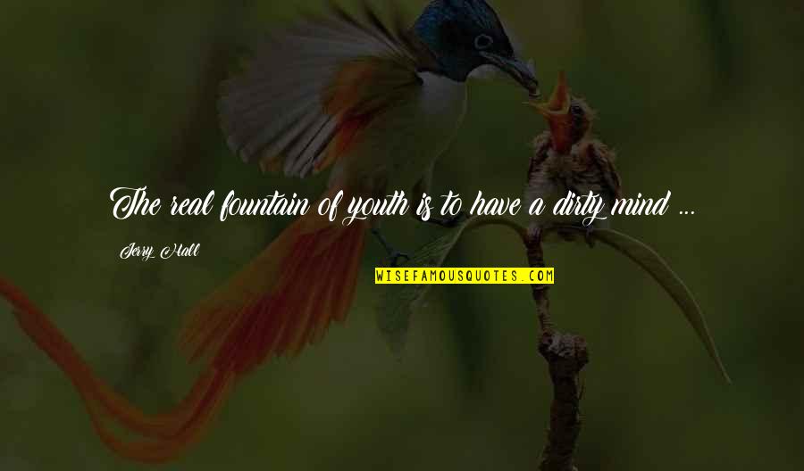 Fanina Matii Quotes By Jerry Hall: The real fountain of youth is to have