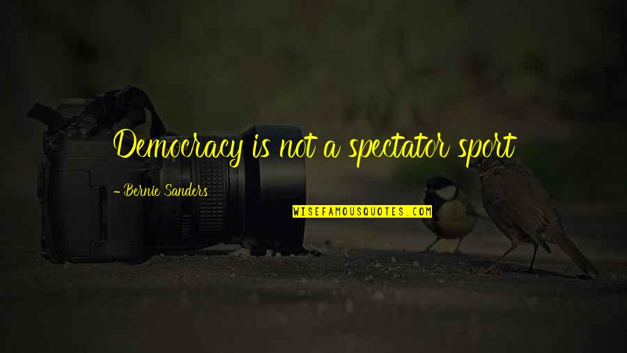 Fanis Mouratidis Quotes By Bernie Sanders: Democracy is not a spectator sport