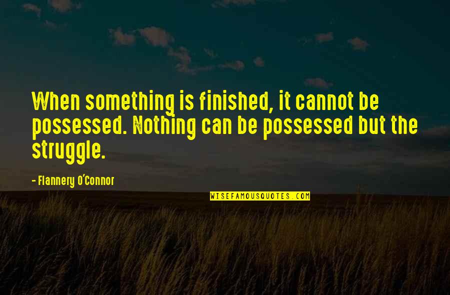 Fanita Ranch Quotes By Flannery O'Connor: When something is finished, it cannot be possessed.