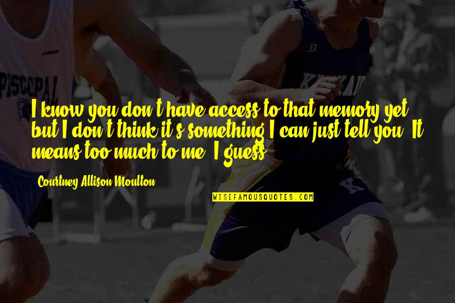 Fanjul Corporation Quotes By Courtney Allison Moulton: I know you don't have access to that Fanjul Corporation Quotes By Courtney Allison Moulton: I know you don't have access to that