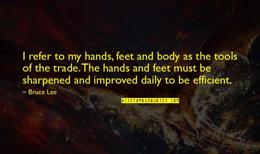 Fanlike Quotes By Bruce Lee: I refer to my hands, feet and body