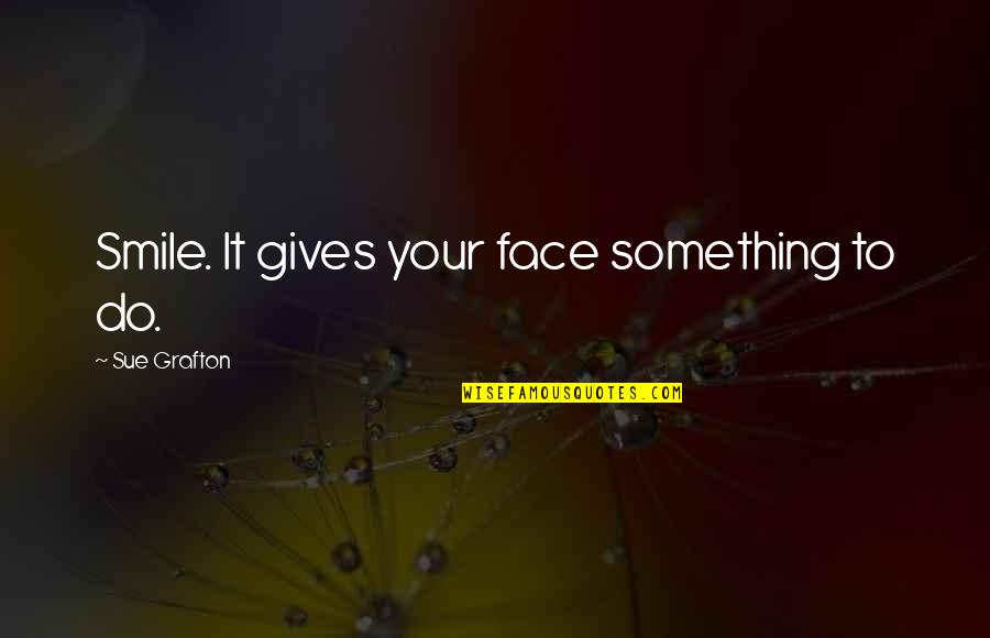 Fanlike Quotes By Sue Grafton: Smile. It gives your face something to do.
