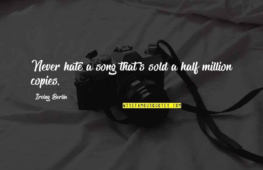 Fanlore Quotes By Irving Berlin: Never hate a song that's sold a half Fanlore Quotes By Irving Berlin: Never hate a song that's sold a half