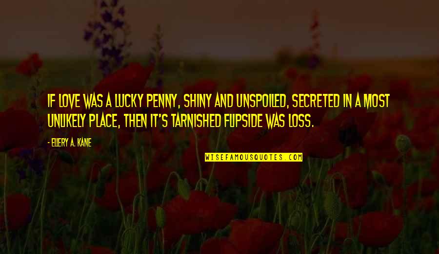 Fanlove Quotes By Ellery A. Kane: If love was a lucky penny, shiny and
