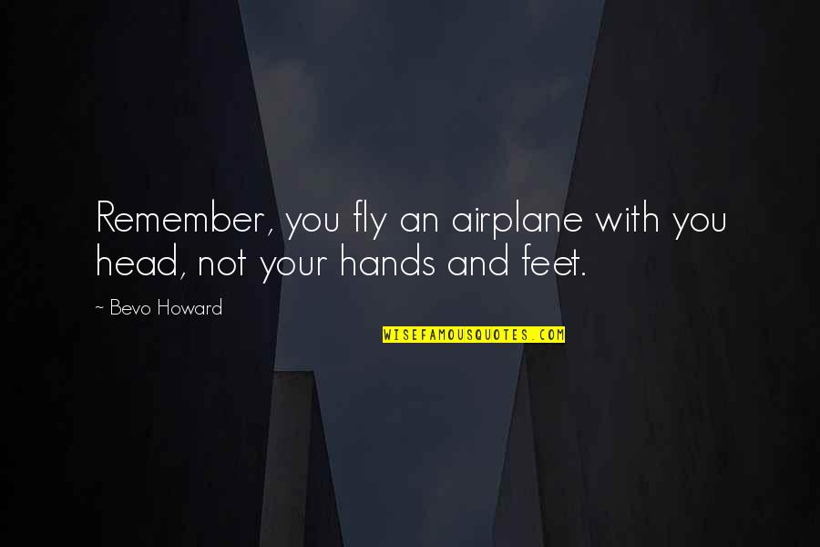 Fanmode Quotes By Bevo Howard: Remember, you fly an airplane with you head,