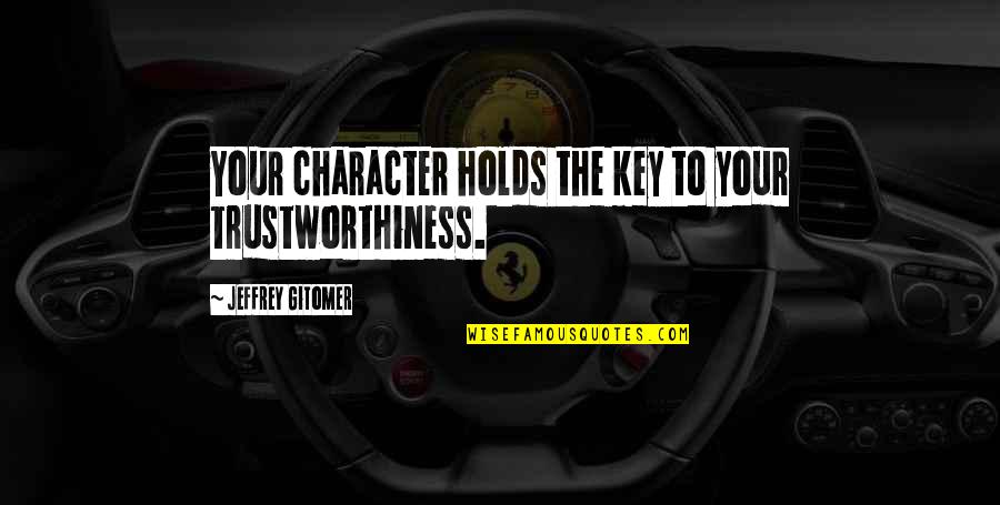 Fanmode Quotes By Jeffrey Gitomer: Your character holds the key to your trustworthiness.