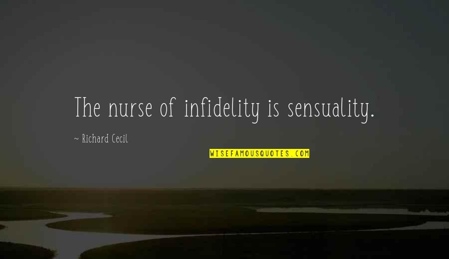 Fanned Fret Quotes By Richard Cecil: The nurse of infidelity is sensuality. Fanned Fret Quotes By Richard Cecil: The nurse of infidelity is sensuality.