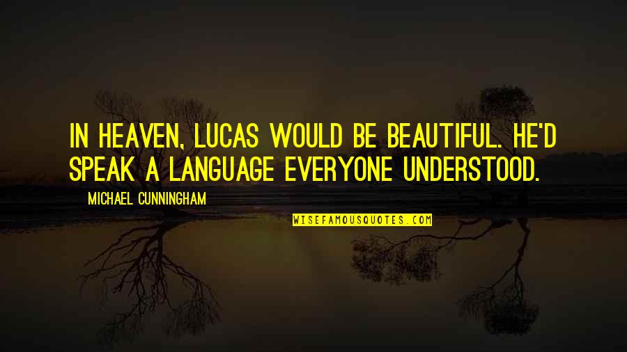 Fanned Frets Quotes By Michael Cunningham: In heaven, Lucas would be beautiful. He'd speak Fanned Frets Quotes By Michael Cunningham: In heaven, Lucas would be beautiful. He'd speak