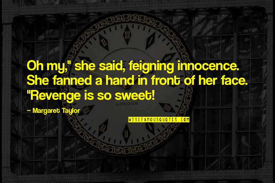 Fanned Out Quotes By Margaret Taylor: Oh my," she said, feigning innocence. She fanned