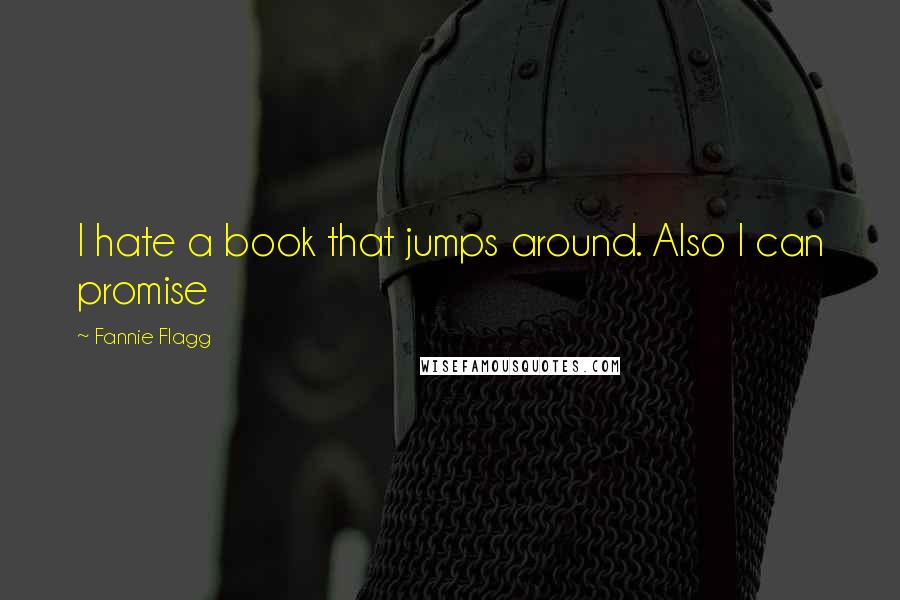 Fannie Flagg quotes: I hate a book that jumps around. Also I can promise