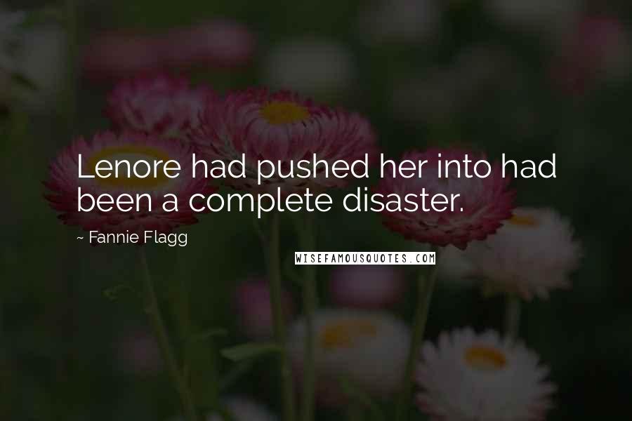 Fannie Flagg quotes: Lenore had pushed her into had been a complete disaster.