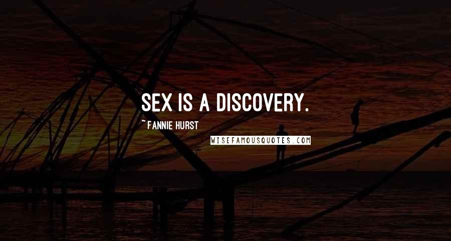 Fannie Hurst quotes: Sex is a discovery.