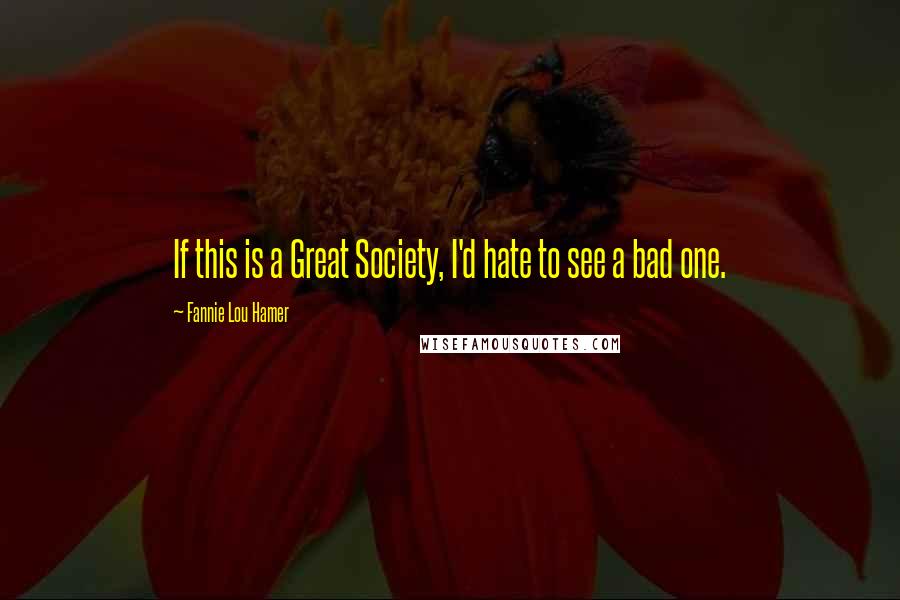 Fannie Lou Hamer quotes: If this is a Great Society, I'd hate to see a bad one.