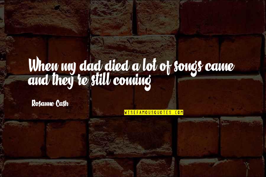 Fannie Mae Bond Quotes By Rosanne Cash: When my dad died a lot of songs