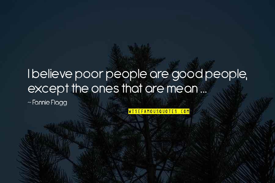 Fannie Quotes By Fannie Flagg: I believe poor people are good people, except