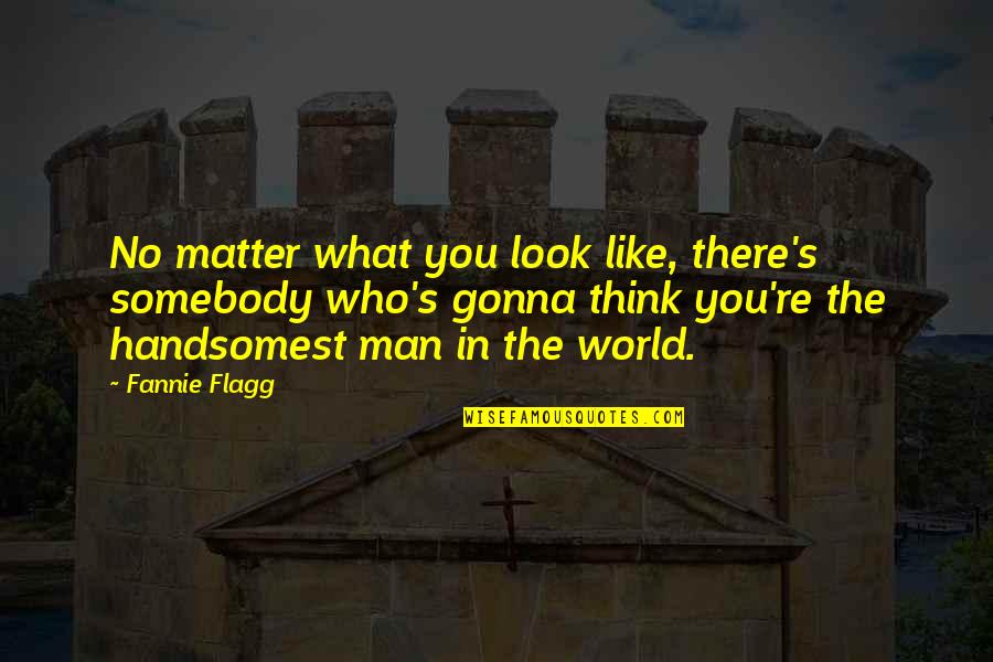Fannie Quotes By Fannie Flagg: No matter what you look like, there's somebody