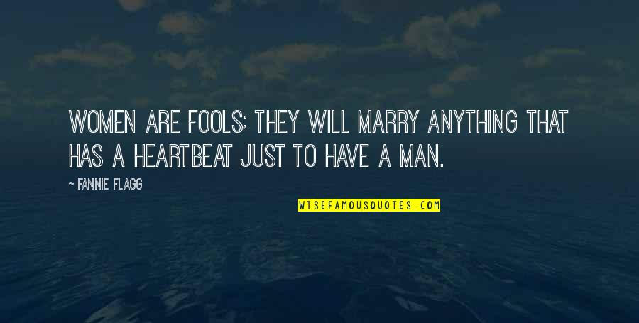Fannie Quotes By Fannie Flagg: Women are fools; they will marry anything that
