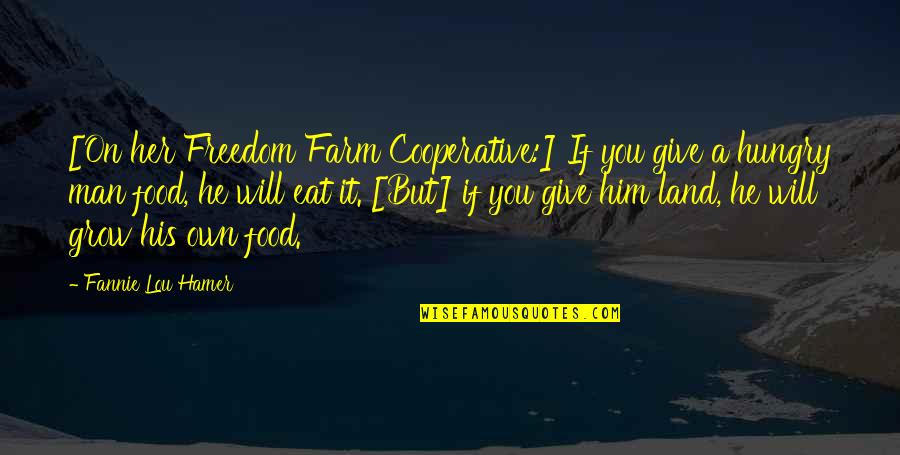 Fannie Quotes By Fannie Lou Hamer: [On her Freedom Farm Cooperative:] If you give