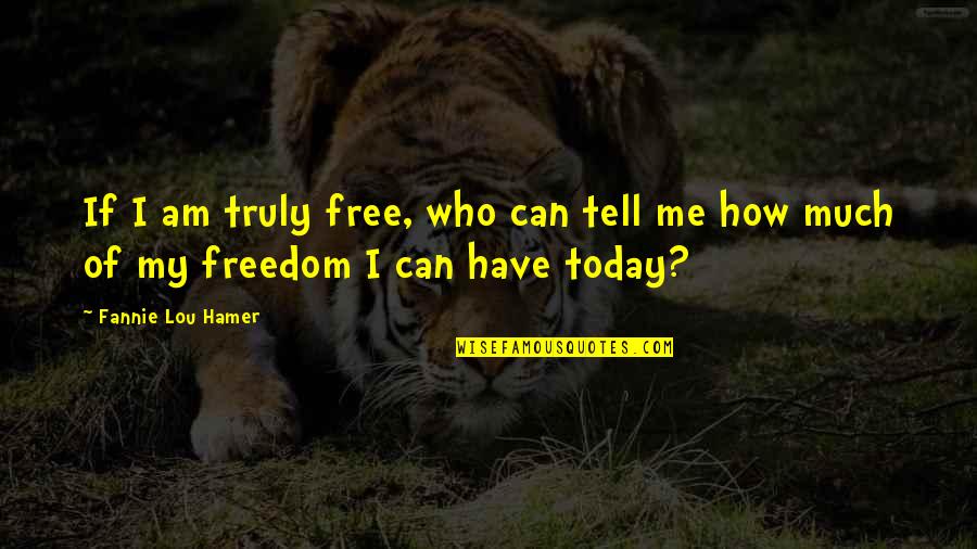 Fannie Quotes By Fannie Lou Hamer: If I am truly free, who can tell