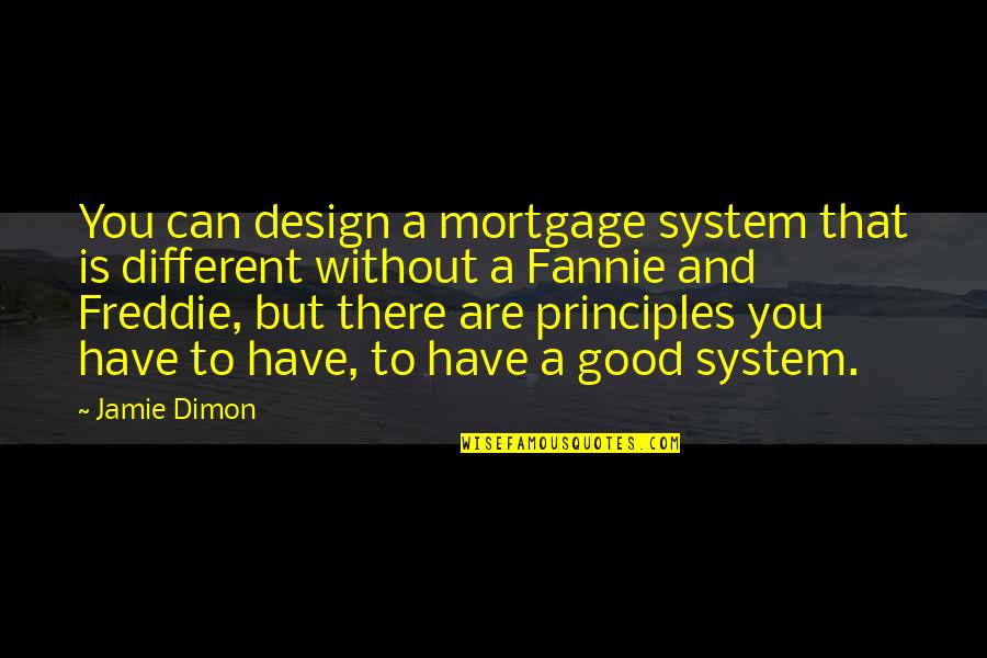 Fannie Quotes By Jamie Dimon: You can design a mortgage system that is