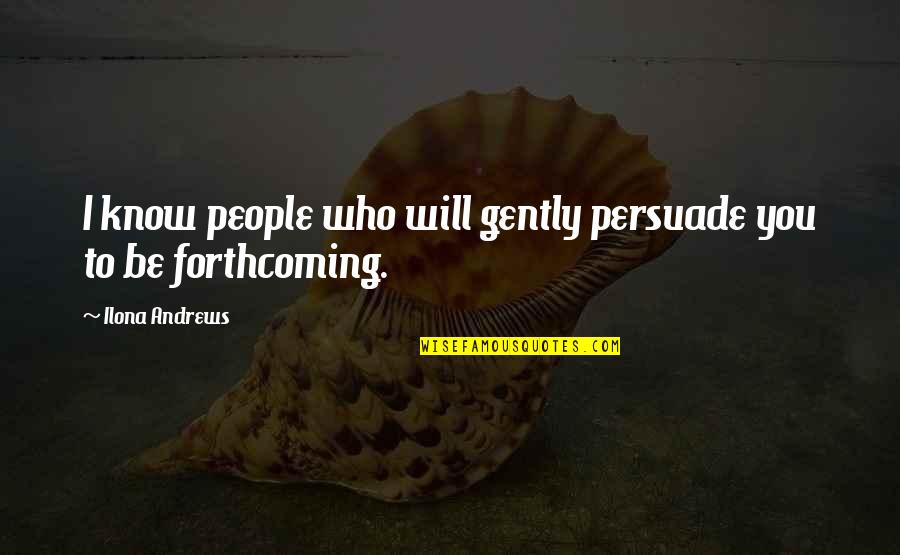 Fannie Sperry Steele Quotes By Ilona Andrews: I know people who will gently persuade you Fannie Sperry Steele Quotes By Ilona Andrews: I know people who will gently persuade you