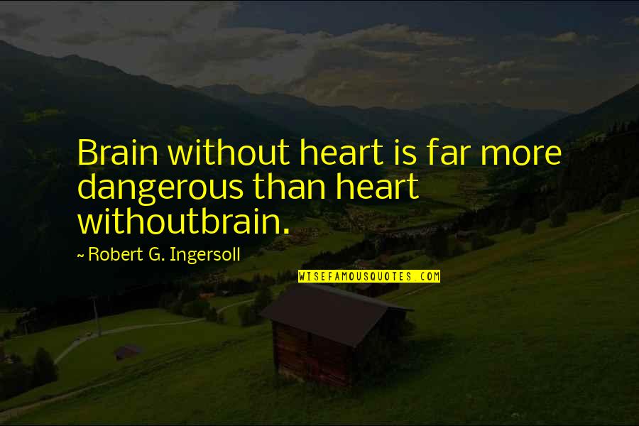 Fannie Sperry Steele Quotes By Robert G. Ingersoll: Brain without heart is far more dangerous than Fannie Sperry Steele Quotes By Robert G. Ingersoll: Brain without heart is far more dangerous than