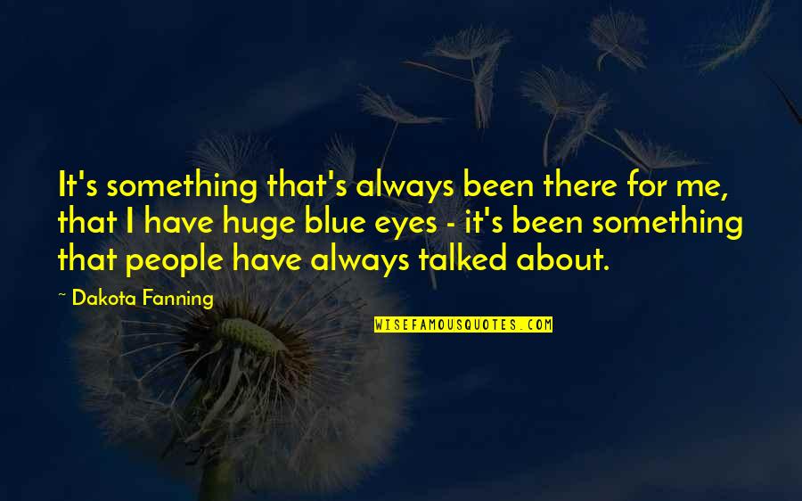 Fanning Quotes By Dakota Fanning: It's something that's always been there for me,